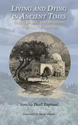 A trăi și a muri în antichitate: Moartea, înmormântarea și doliul în tradiția biblică - Living and Dying in Ancient Times: Death, Burial, and Mourning in Biblical Tradition