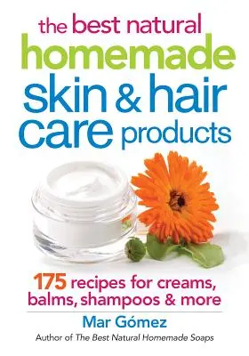 Cele mai bune produse naturale de casă pentru îngrijirea pielii și a părului: 175 de rețete pentru creme, balsamuri, șampoane și multe altele - The Best Natural Homemade Skin and Hair Care Products: 175 Recipes for Creams, Balms, Shampoos and More