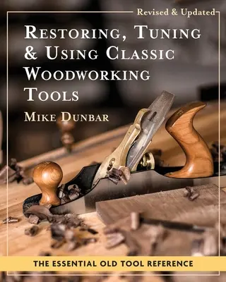 Restaurarea, reglarea și utilizarea uneltelor clasice pentru prelucrarea lemnului: Ediție actualizată și revizuită - Restoring, Tuning & Using Classic Woodworking Tools: Updated and Updated Edition
