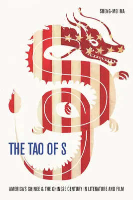 Tao of S: Chinezii din America și secolul chinez în literatură și film - The Tao of S: America's Chinee & the Chinese Century in Literature and Film