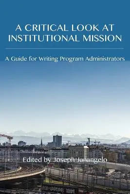 O privire critică asupra misiunii instituționale: Un ghid pentru administratorii programelor de scriere - A Critical Look at Institutional Mission: A Guide for Writing Program Administrators
