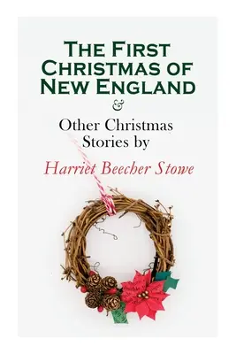 Primul Crăciun din New England și alte povestiri de Crăciun de Harriet Beecher Stowe: Christmas Specials Series - The First Christmas of New England & Other Christmas Stories by Harriet Beecher Stowe: Christmas Specials Series