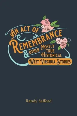 An Act of Remembrance & Other Mostly True Historical West Virginia Stories (Un act de aducere aminte & alte povestiri istorice foarte adevărate din Virginia de Vest) - An Act of Remembrance & Other Mostly True Historical West Virginia Stories