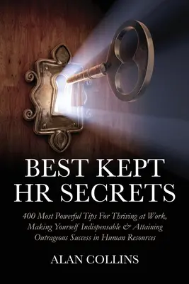 Cele mai bine păstrate secrete HR: 400 cele mai puternice sfaturi pentru a prospera la locul de muncă, a te face indispensabil & a obține un succes scandalos în Resurse Umane - Best Kept HR Secrets: 400 Most Powerful Tips For Thriving at Work, Making Yourself Indispensable & Attaining Outrageous Success in Human Res