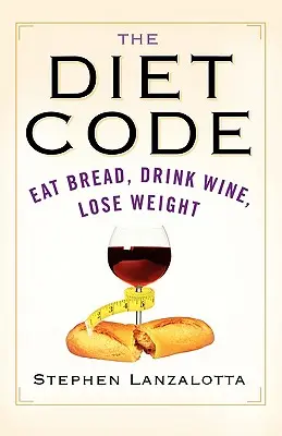 Codul dietei: Mănâncă pâine, bea vin, slăbește - The Diet Code: Eat Bread, Drink Wine, Lose Weight
