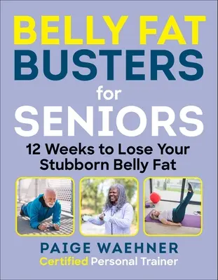 Combaterea grăsimii abdominale pentru seniori: 12 săptămâni pentru a pierde în greutate, a câștiga forță și a îmbunătăți echilibrul - Belly Fat Busters for Seniors: 12 Weeks to Lose Weight, Gain Strength, and Improve Balance