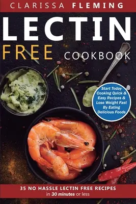 Carte de bucate fără Lectină: No Hassle Lectin Free Recipes In 30 Minutes or Less (Începe astăzi să gătești rețete rapide și ușoare și să slăbești rapid prin Ea - Lectin Free Cookbook: No Hassle Lectin Free Recipes In 30 Minutes or Less (Start Today Cooking Quick & Easy Recipes & Lose Weight Fast By Ea