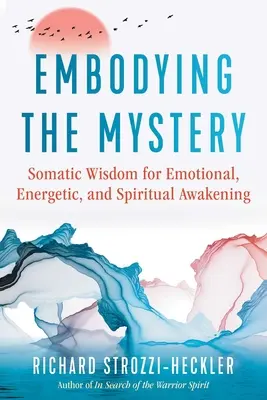 Întruparea misterului: Înțelepciune somatică pentru trezirea emoțională, energetică și spirituală (Embodying the Mystery: Somatic Wisdom for Emotional, Energetic, and Spiritual Awakening) - Embodying the Mystery: Somatic Wisdom for Emotional, Energetic, and Spiritual Awakening