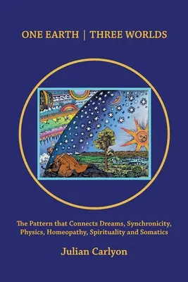 Un Pământ Trei Lumi: Modelul care leagă visele, sincronicitatea, fizica, homeopatia, spiritualitatea și somatica - One Earth Three Worlds: The Pattern That Connects Dreams, Synchronicity, Physics, Homeopathy, Spirituality and Somatics