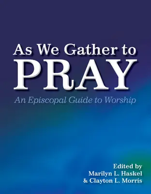 Pe măsură ce ne adunăm pentru a ne ruga: Un ghid episcopal pentru închinare - As We Gather to Pray: An Episcopal Guide to Worship