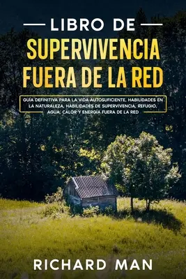Off the Grid Survival Book: Ghidul final pentru o viață autosuficientă, abilități în sălbăticie, abilități de supraviețuire, refugiați - Libro de supervivencia fuera de la red: Gua definitiva para la vida autosuficiente, habilidades en la naturaleza, habilidades de supervivencia, refug