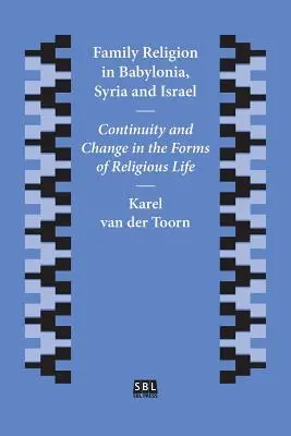 Religia familiei în Babilonia, Siria și Israel: Continuitate și schimbare în formele de viață religioasă - Family Religion in Babylonia, Syria and Israel: Continuity and Change in the Forms of Religious Life