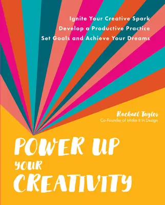 Dă putere creativității tale: Aprinde-ți scânteia creativă - Dezvoltă o practică productivă - Stabilește-ți obiective și îndeplinește-ți visele - Power Up Your Creativity: Ignite Your Creative Spark - Develop a Productive Practice - Set Goals and Achieve Your Dreams