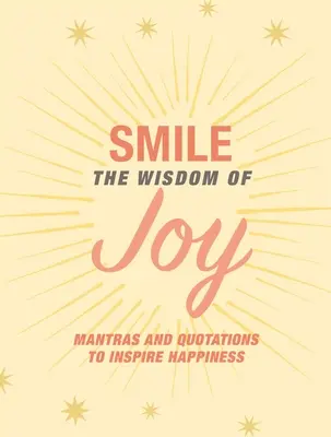 Zâmbiți: Înțelepciunea bucuriei: Afirmații și citate pentru inspirarea fericirii - Smile: The Wisdom of Joy: Affirmations and Quotations to Inspire Happiness