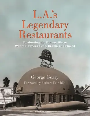 Restaurantele legendare din L.A.: Celebrarea locurilor faimoase unde Hollywood-ul a mâncat, a băut și s-a jucat - L.A.'s Legendary Restaurants: Celebrating the Famous Places Where Hollywood Ate, Drank, and Played