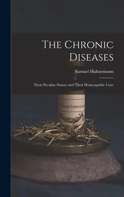 The Chronic Diseases: Natura lor specifică și tratamentul lor homeopat - The Chronic Diseases: Their Peculiar Nature and Their Homeopathic Cure