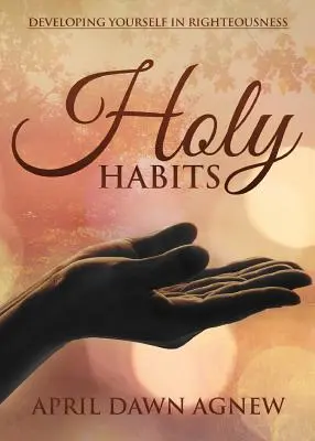 Holy Habits: Dezvoltarea ta în neprihănire - Holy Habits: Developing Yourself in Righteousness