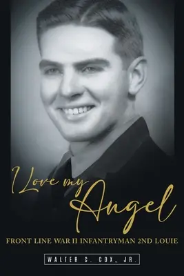 Îl iubesc pe îngerul meu: Infanterist în linia întâi a celui de-al Doilea Război al II-lea 2nd Louie - I Love My Angel: Front Line War II Infantryman 2nd Louie