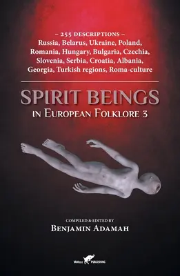 Spirit Beings in European Folklore 3: 255 de descrieri - Rusia, Belarus, Ucraina, Polonia, România, Ungaria, Bulgaria, Cehia, Slovenia, Serbia, Croa - Spirit Beings in European Folklore 3: 255 descriptions - Russia, Belarus, Ukraine, Poland, Romania, Hungary, Bulgaria, Czechia, Slovenia, Serbia, Croa