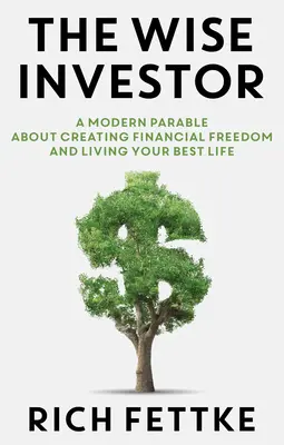 Investitorul înțelept: O parabolă modernă despre crearea libertății financiare și trăirea celei mai bune vieți - The Wise Investor: A Modern Parable about Creating Financial Freedom and Living Your Best Life