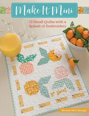 Make It Mini: 13 cuverturi mici cu un strop de broderie - Make It Mini: 13 Small Quilts with a Splash of Embroidery