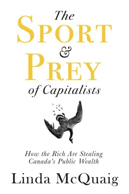 Sportul și prada capitaliștilor: Cum fură bogații averea publică a Canadei (How the Rich Are Stealing Canada's Public Wealth) - The Sport and Prey of Capitalists: How the Rich Are Stealing Canada's Public Wealth