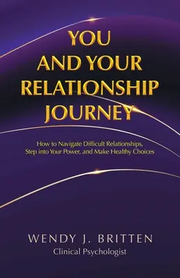 Tu și călătoria ta în relații: Cum să navighezi în relații dificile, să intri în puterea ta și să faci alegeri sănătoase - You and Your Relationship Journey: How to Navigate Difficult Relationships, Step into Your Power, and Make Healthy Choices