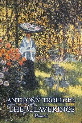 The Claverings, Volumul I din II de Anthony Trollope, Ficțiune, Literatură - The Claverings, Volume I of II by Anthony Trollope, Fiction, Literary