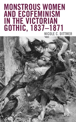 Femei monstruoase și ecofeminism în goticul victorian, 1837-1871 - Monstrous Women and Ecofeminism in the Victorian Gothic, 1837-1871
