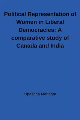 Reprezentarea politică a femeilor în democrațiile liberale: Un studiu comparativ al Canadei și Indiei: Un studiu comparativ al Canadei și Indiei - Political Representation of Women in Liberal Democracies: A comparative study of Canada and India: A comparative study of Canada and India