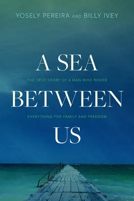 O mare între noi: Povestea adevărată a unui om care a riscat totul pentru familie și libertate - A Sea Between Us: The True Story of a Man Who Risked Everything for Family and Freedom