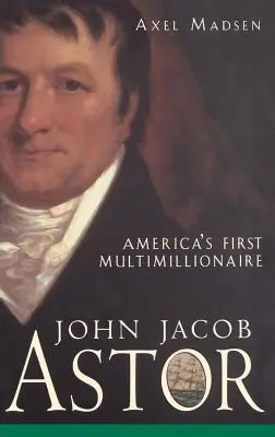 John Jacob Astor: Primul multimilionar al Americii - John Jacob Astor: America's First Multimillionaire