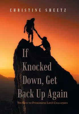 If Knocked Down, Get Back up Again: Cheile pentru depășirea provocărilor vieții - If Knocked Down, Get Back up Again: The Keys to Overcoming Life's Challenges