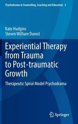 Terapia experiențială de la traumă la creștere posttraumatică: Psihodrama modelului spiralei terapeutice - Experiential Therapy from Trauma to Post-Traumatic Growth: Therapeutic Spiral Model Psychodrama