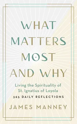 Ce contează cel mai mult și de ce: Living the Spirituality of St. Ignatius of Loyola -- 365 Daily Reflections - What Matters Most and Why: Living the Spirituality of St. Ignatius of Loyola -- 365 Daily Reflections