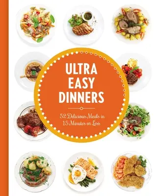Ultra Easy Dinners: 100+ mese în 15 minute sau mai puțin - Ultra Easy Dinners: 100+ Meals in 15 Minutes or Less