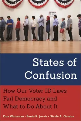 Statele de confuzie: Modul în care legile noastre de identificare a alegătorilor eșuează democrația și ce trebuie făcut în această privință - States of Confusion: How Our Voter Id Laws Fail Democracy and What to Do about It