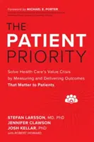 Prioritatea pacientului: Rezolvarea crizei de valoare din sistemul de sănătate prin măsurarea și furnizarea de rezultate care contează pentru pacienți - The Patient Priority: Solve Health Care's Value Crisis by Measuring and Delivering Outcomes That Matter to Patients