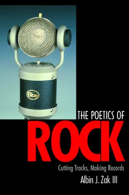 Poetica rockului: Tăierea pistelor, realizarea înregistrărilor - The Poetics of Rock: Cutting Tracks, Making Records