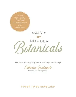 Paint-By-Number Botanicals: Modul ușor și relaxant de a crea picturi superbe - Paint-By-Number Botanicals: The Easy, Relaxing Way to Create Gorgeous Paintings