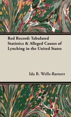 Red Record: Statistici tabulare și presupuse cauze ale linșajului în Statele Unite - Red Record: Tabulated Statistics & Alleged Causes of Lynching in the United States