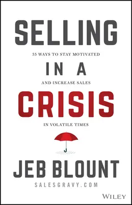 Selling in a Crisis: 55 Ways to Stay Motivated and Increase Sales in Volatile Times (Vânzarea în situații de criză: 55 de modalități de a rămâne motivat și de a crește vânzările în perioade volatile) - Selling in a Crisis: 55 Ways to Stay Motivated and Increase Sales in Volatile Times
