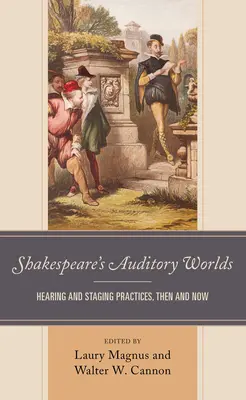 Lumile auditive ale lui Shakespeare: practici de audiție și punere în scenă, atunci și acum - Shakespeare's Auditory Worlds: Hearing and Staging Practices, Then and Now