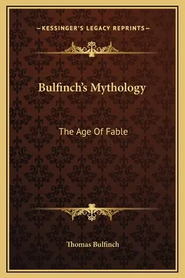 Mitologia lui Bulfinch: Epoca fabulei - Bulfinch's Mythology: The Age Of Fable