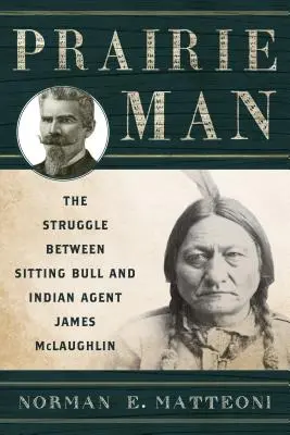 Omul din prerie: Lupta dintre Sitting Bull și agentul indian James McLaughlin - Prairie Man: The Struggle between Sitting Bull and Indian Agent James McLaughlin