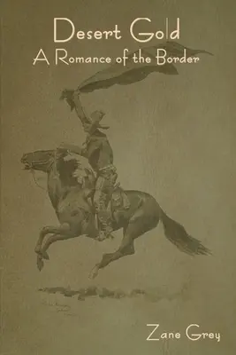 Desert Gold: Un roman de graniță - Desert Gold: A Romance of the Border