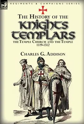 Istoria cavalerilor templieri, Biserica Templului și Templul, 1119-1312 (The History of the Knights Templars, the Temple Church, and the Temple, 1119-1312) - The History of the Knights Templars, the Temple Church, and the Temple, 1119-1312