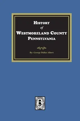Istoria comitatului Westmoreland, Pennsylvania, cu schițe biografice ale multor pionieri și oameni proeminenți - History of Westmoreland County, Pennsylvania with Biographical Sketches of many of its Pioneers and Prominent Men