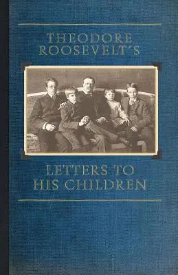 Scrisorile lui Theodore Roosevelt către copiii săi - Theodore Roosevelt's Letters to His Children