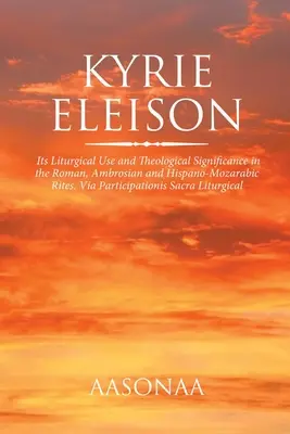 Kyrie Eleison: Utilizarea sa liturgică și semnificația sa teologică în riturile roman, ambrozian și hispano-mozarabic Prin participare - Kyrie Eleison: Its Liturgical Use and Theological Significance in the Roman, Ambrosian and Hispano-Mozarabic Rites. Via Participation